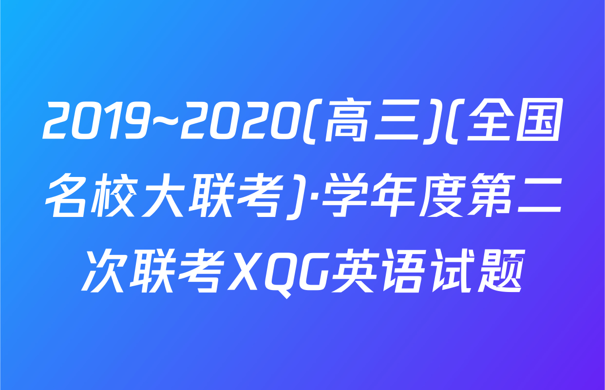 2019~2020(高三)(全国名校大联考)·学年度第二次联考XQG英语试题