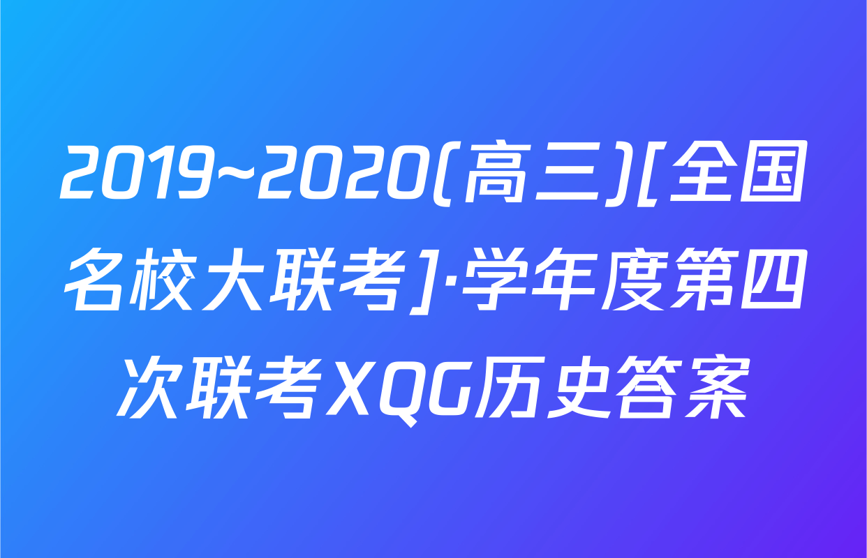 2019~2020(高三)[全国名校大联考]·学年度第四次联考XQG历史答案