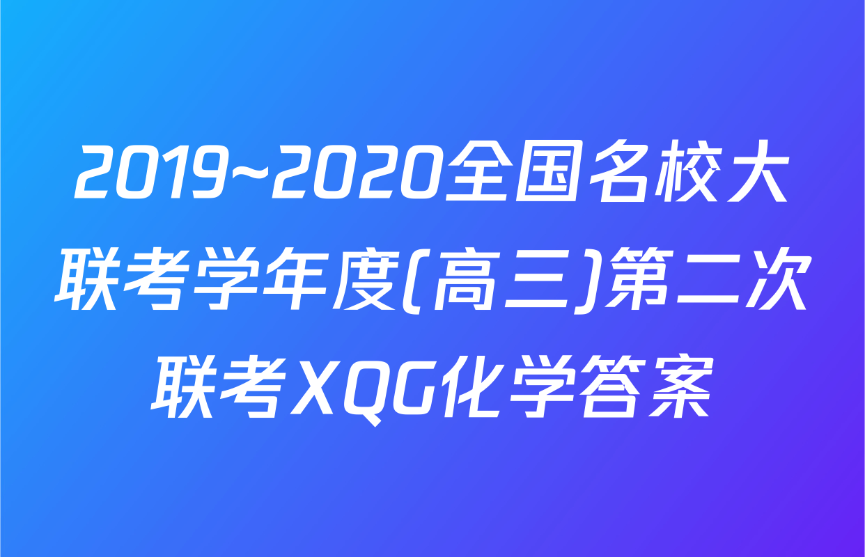 2019~2020全国名校大联考学年度(高三)第二次联考XQG化学答案