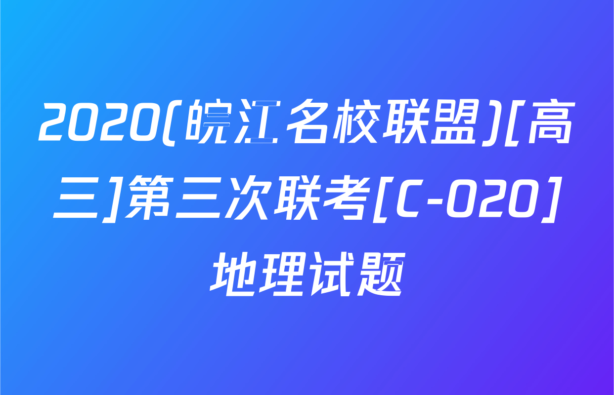 2020(皖江名校联盟)[高三]第三次联考[C-020]地理试题