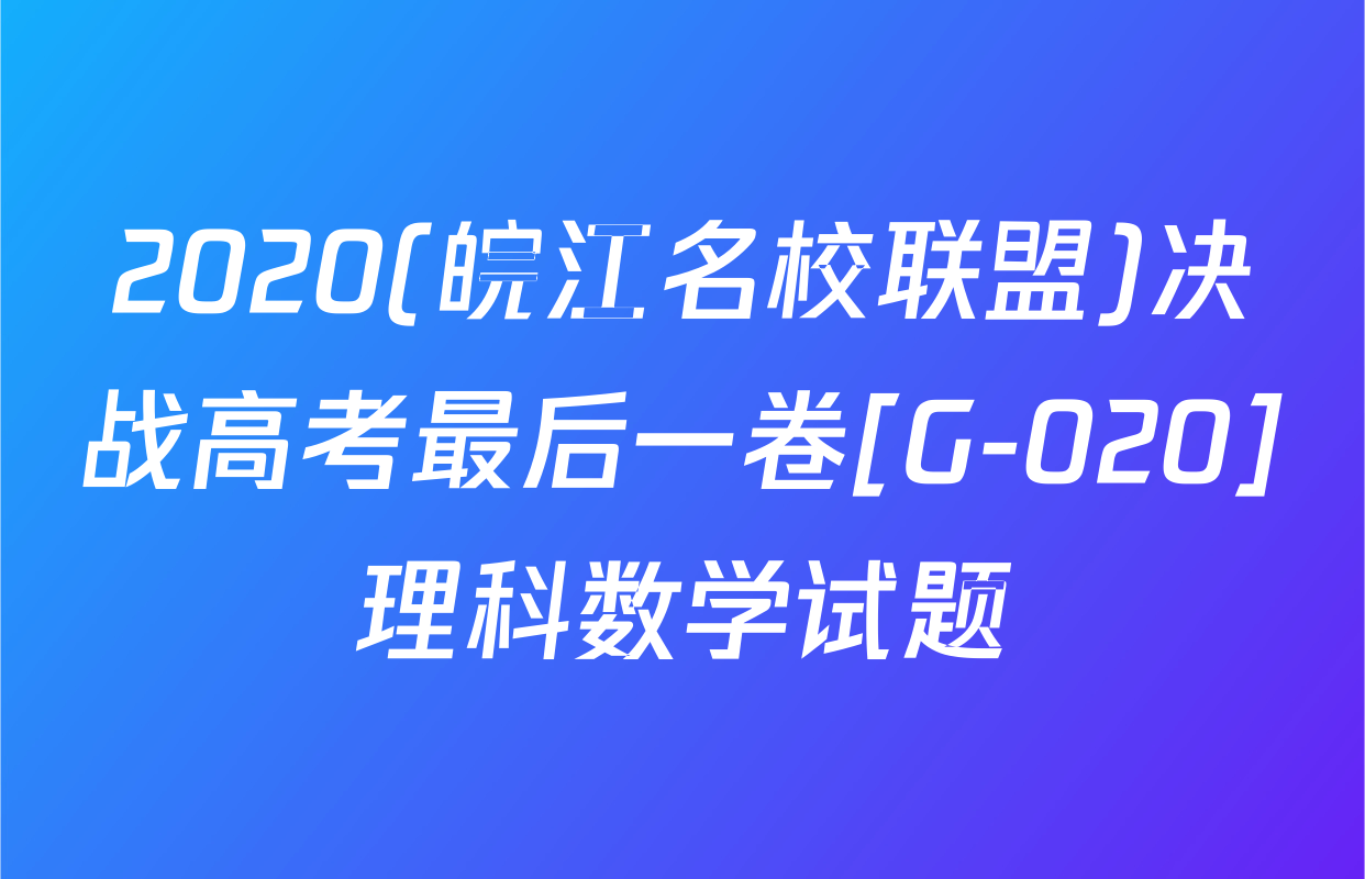 2020(皖江名校联盟)决战高考最后一卷[G-020]理科数学试题