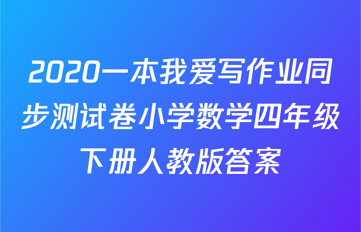 2020一本我爱写作业同步测试卷小学数学四年级下册人教版答案