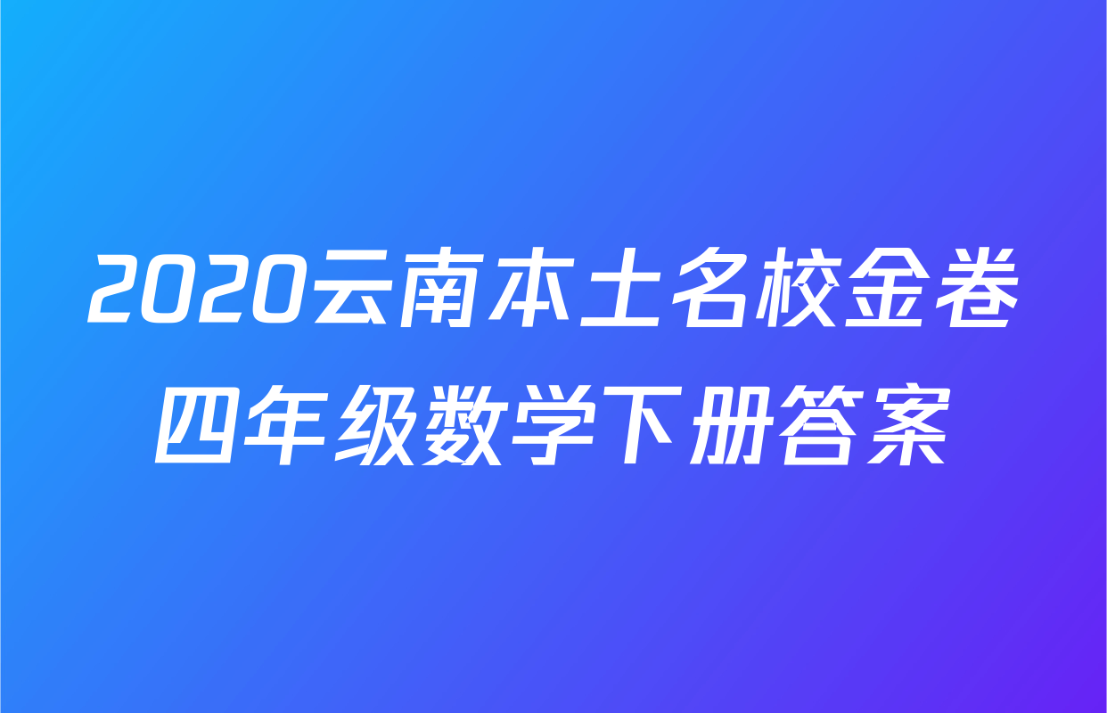 2020云南本土名校金卷四年级数学下册答案
