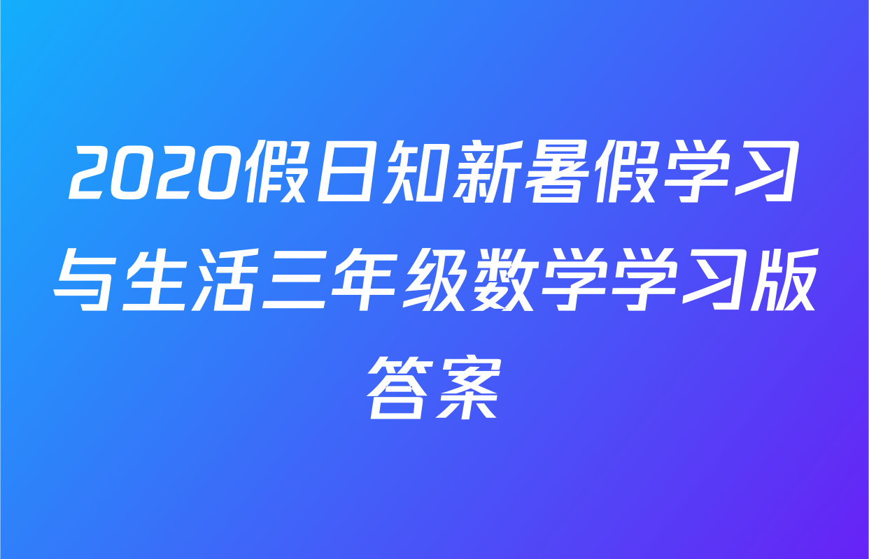 2020假日知新暑假学习与生活三年级数学学习版答案