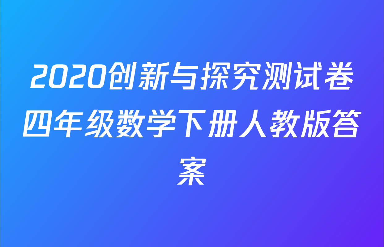 2020创新与探究测试卷四年级数学下册人教版答案