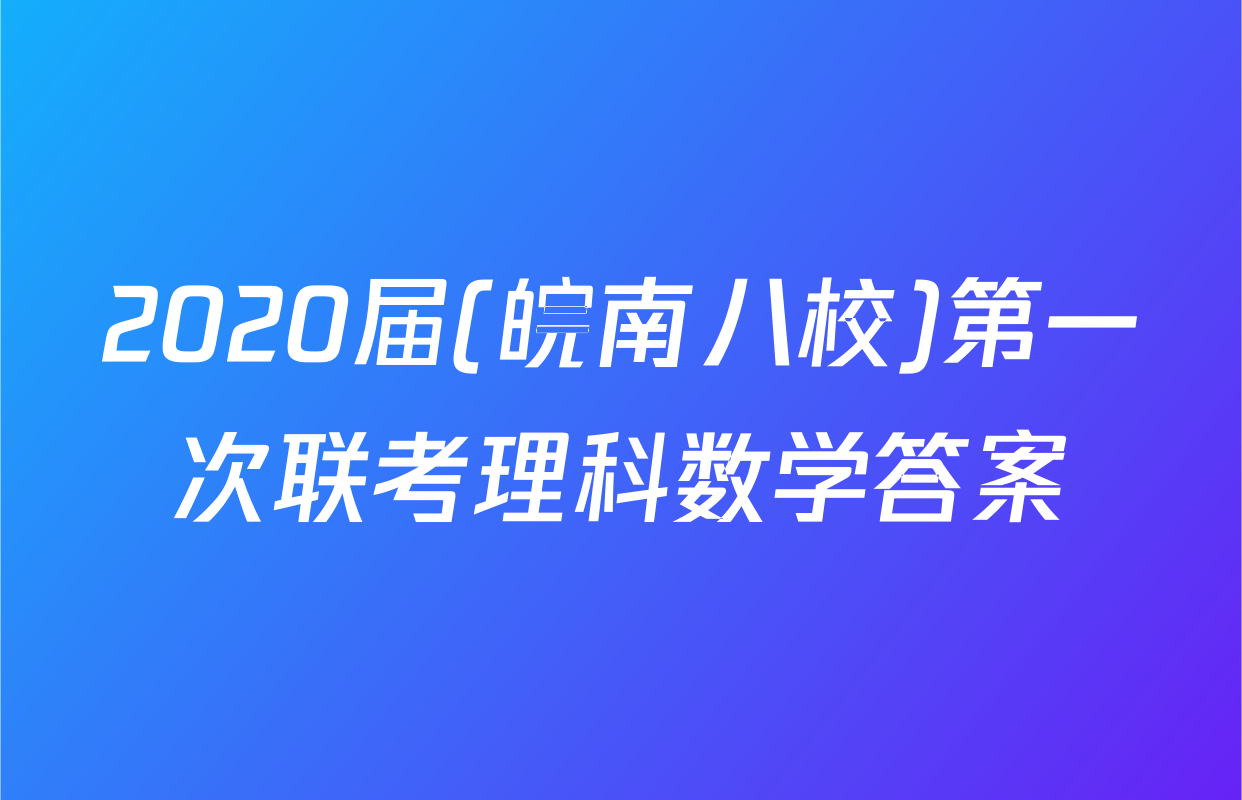 2020届(皖南八校)第一次联考理科数学答案