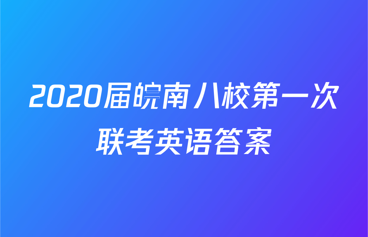 2020届皖南八校第一次联考英语答案