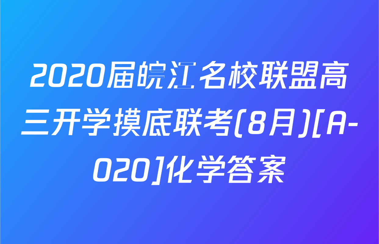2020届皖江名校联盟高三开学摸底联考(8月)[A-020]化学答案