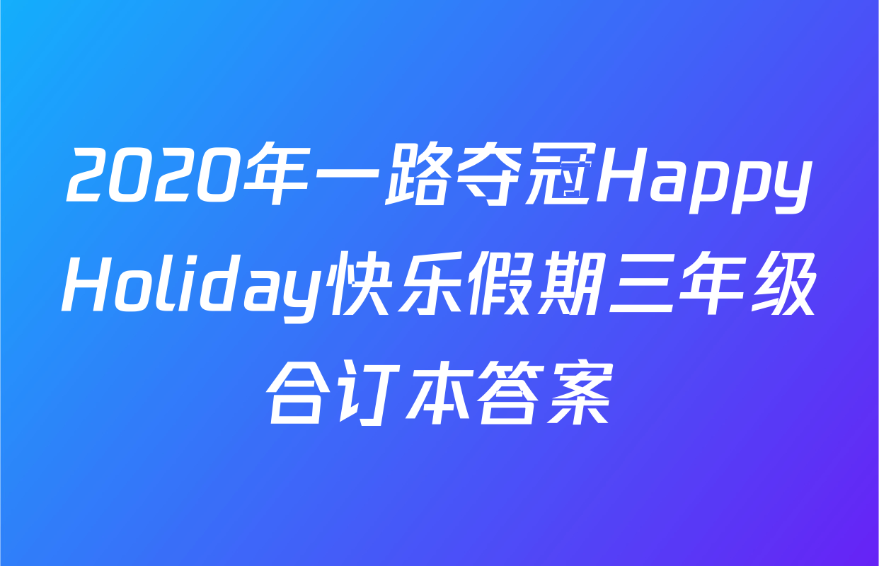 2020年一路夺冠HappyHoliday快乐假期三年级合订本答案