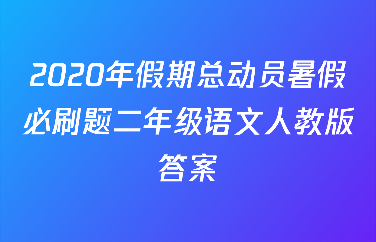 2020年假期总动员暑假必刷题二年级语文人教版答案