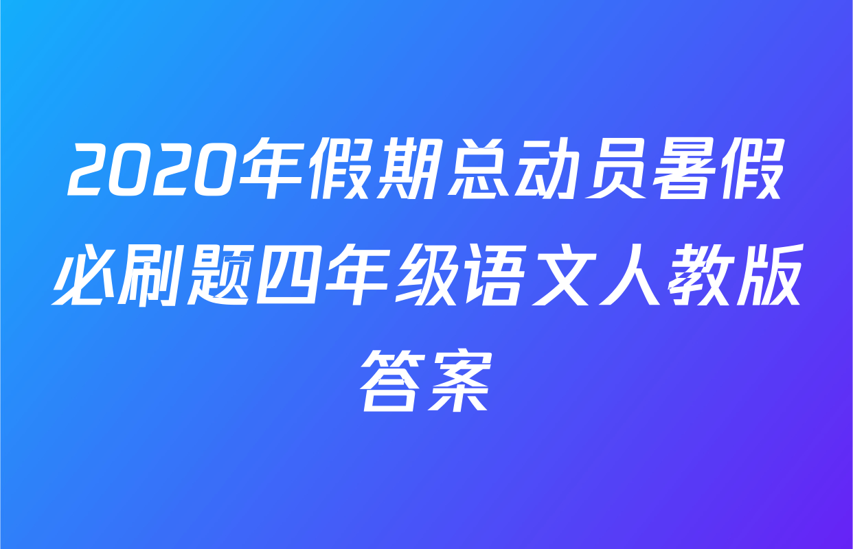 2020年假期总动员暑假必刷题四年级语文人教版答案