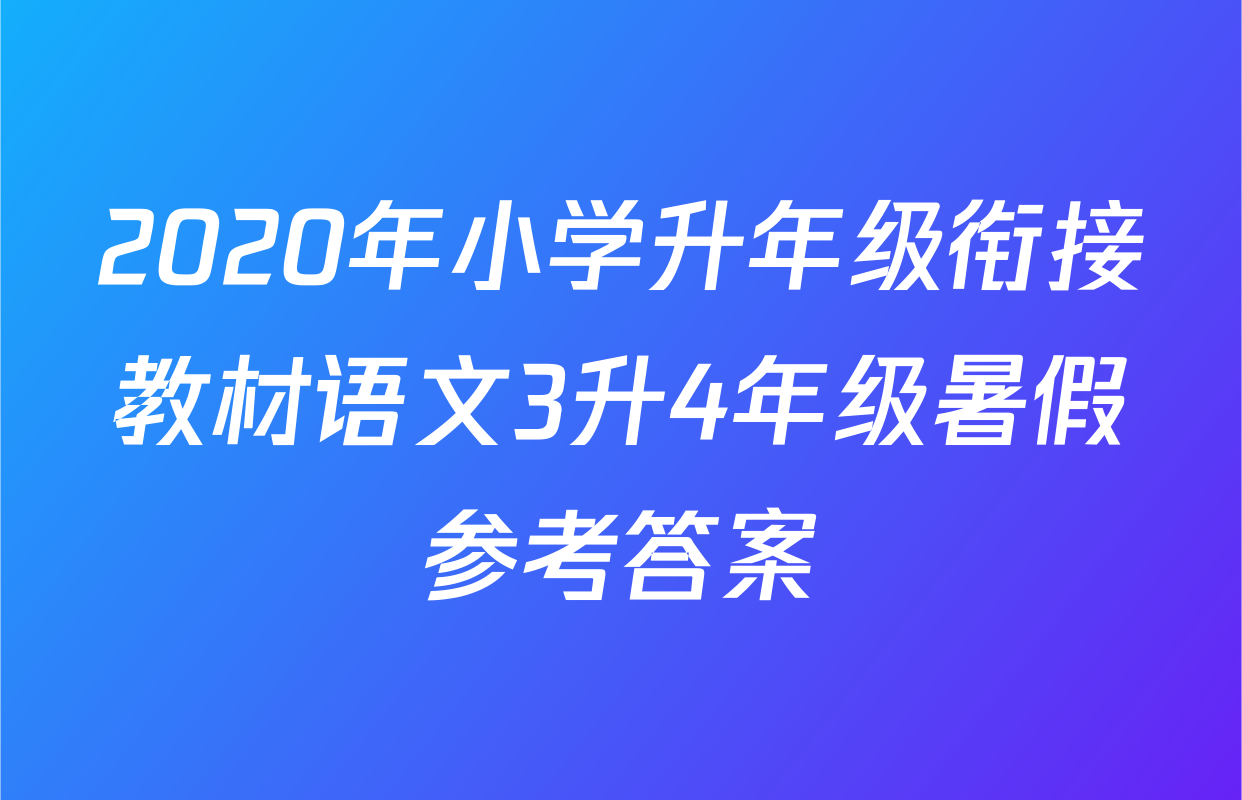 2020年小学升年级衔接教材语文3升4年级暑假参考答案