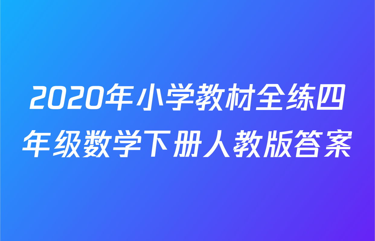 2020年小学教材全练四年级数学下册人教版答案