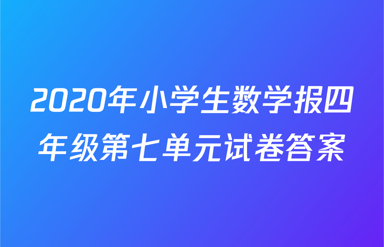 2020年小学生数学报四年级第七单元试卷答案