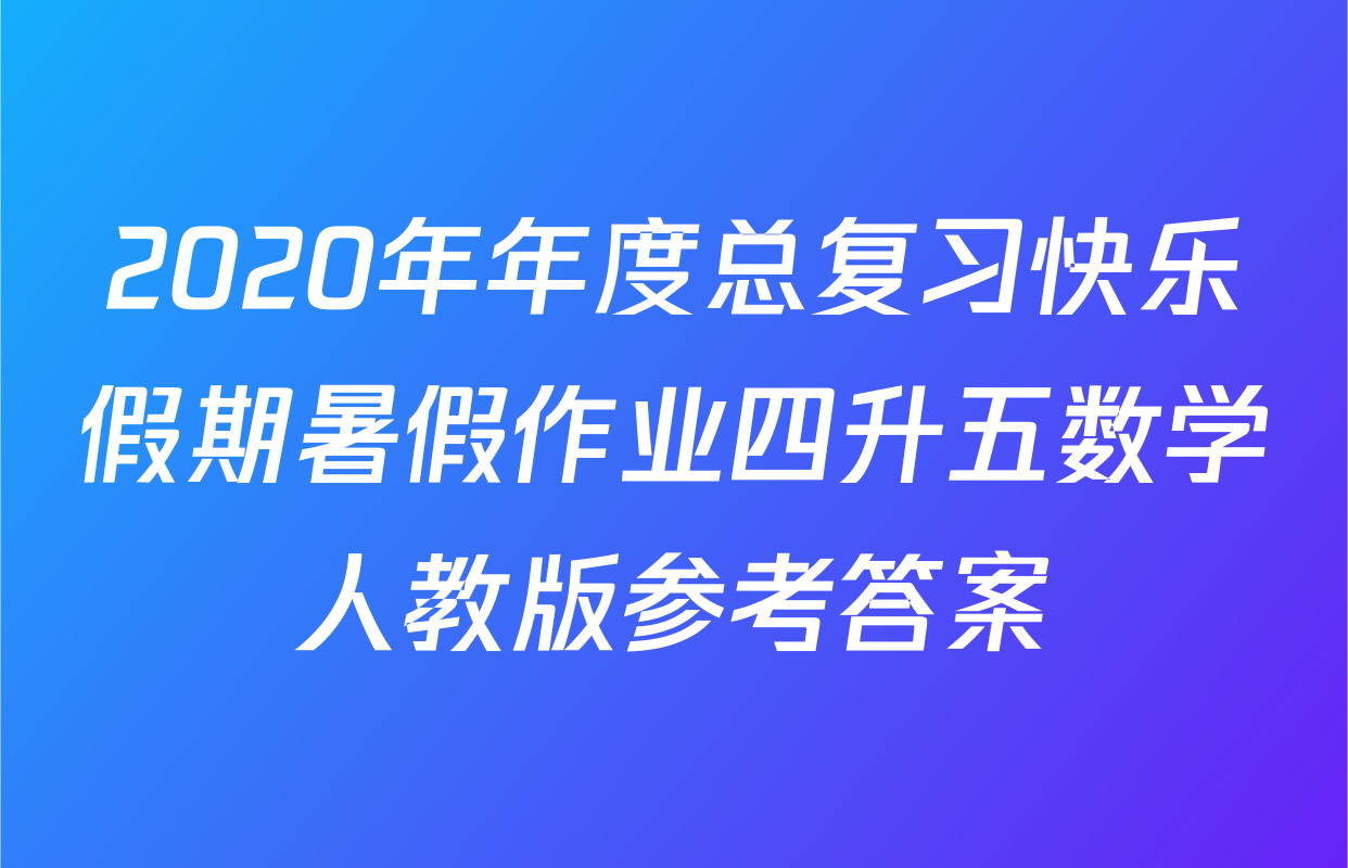 2020年年度总复习快乐假期暑假作业四升五数学人教版参考答案