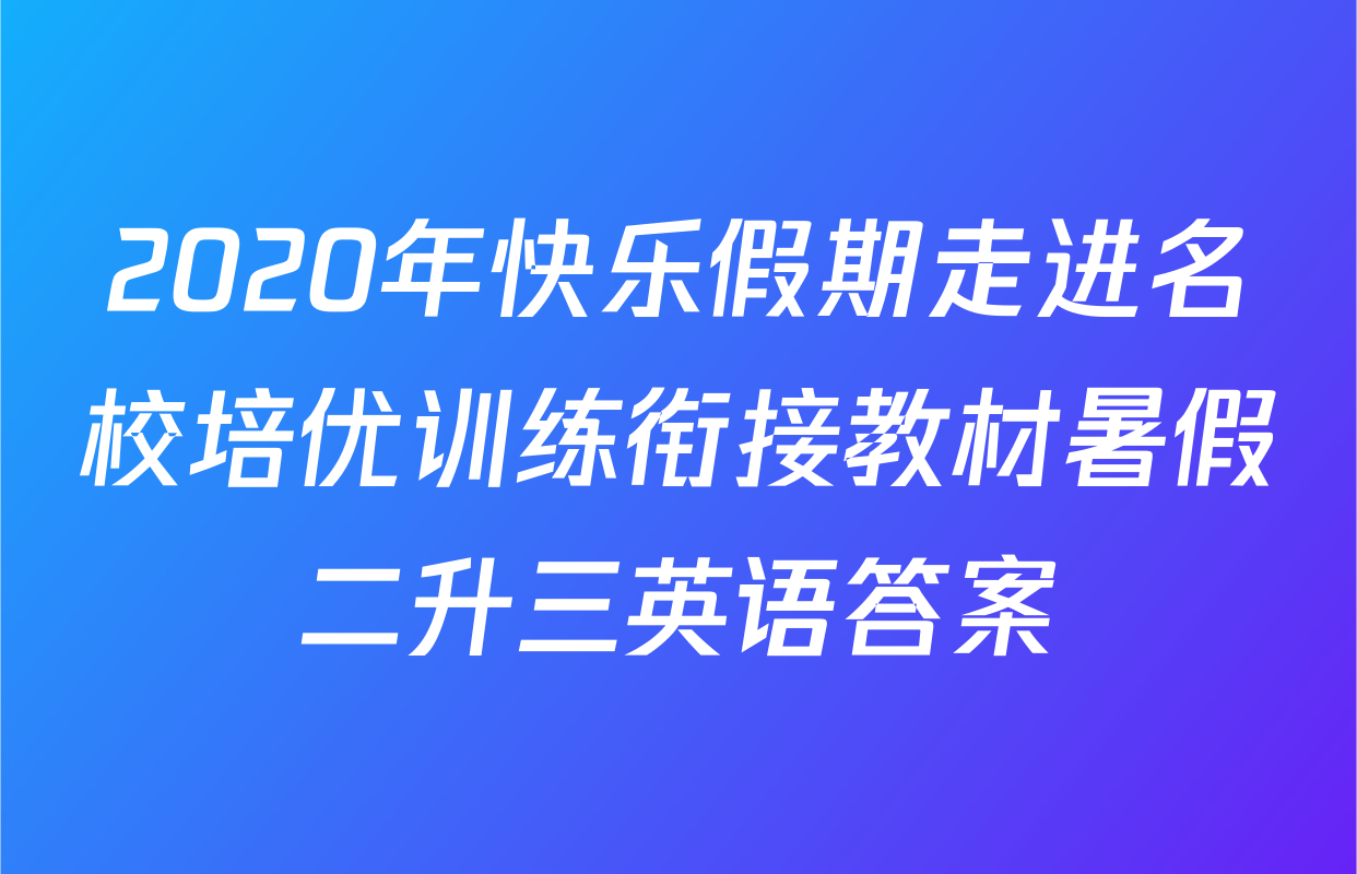 2020年快乐假期走进名校培优训练衔接教材暑假二升三英语答案