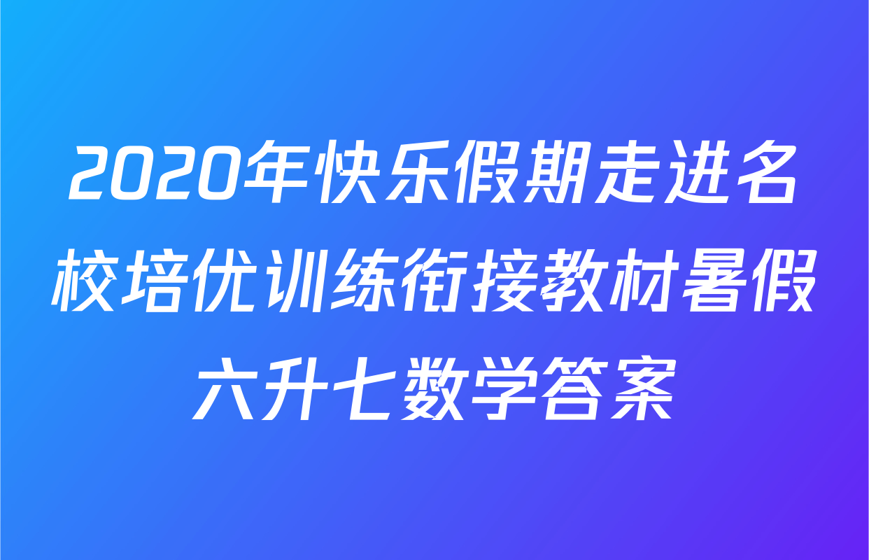2020年快乐假期走进名校培优训练衔接教材暑假六升七数学答案