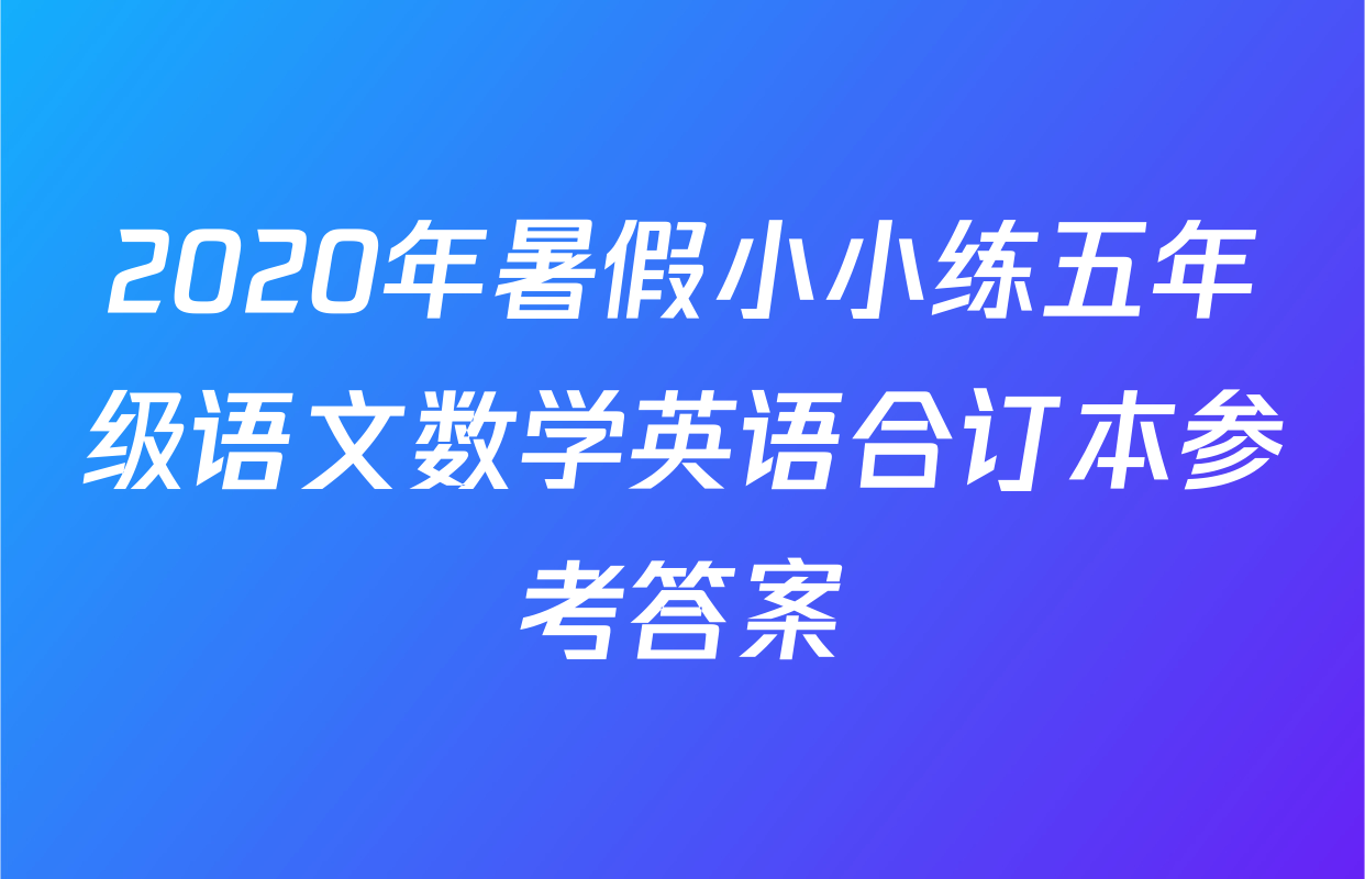 2020年暑假小小练五年级语文数学英语合订本参考答案