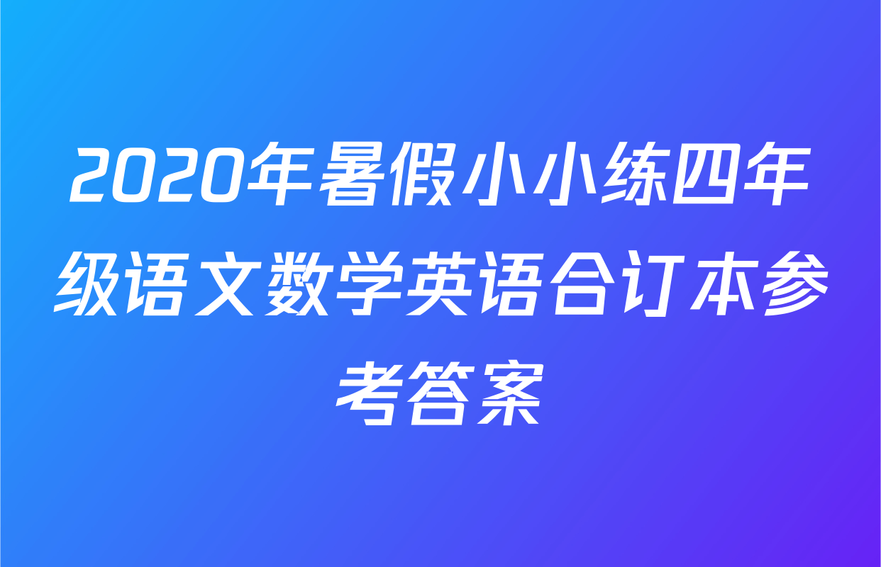 2020年暑假小小练四年级语文数学英语合订本参考答案