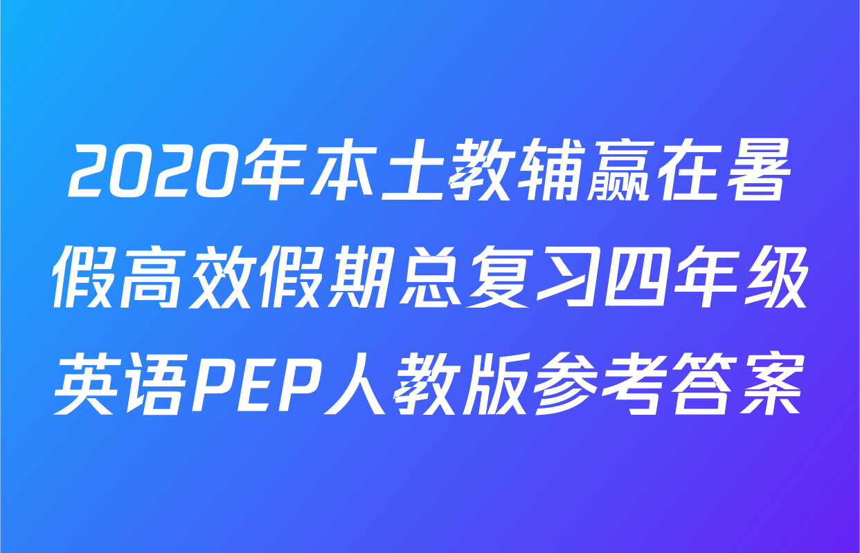 2020年本土教辅赢在暑假高效假期总复习四年级英语PEP人教版参考答案