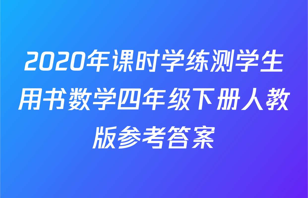 2020年课时学练测学生用书数学四年级下册人教版参考答案
