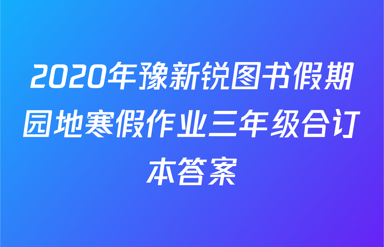 2020年豫新锐图书假期园地寒假作业三年级合订本答案