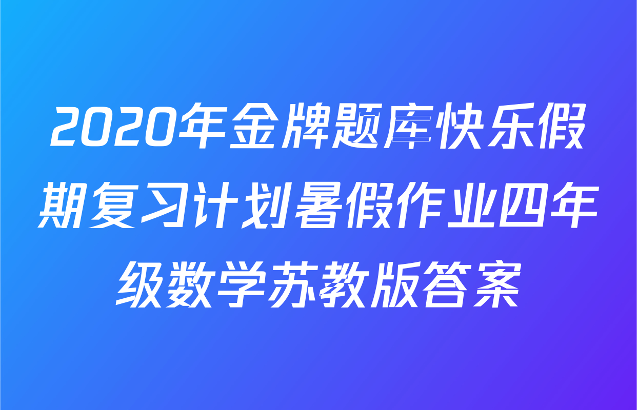 2020年金牌题库快乐假期复习计划暑假作业四年级数学苏教版答案