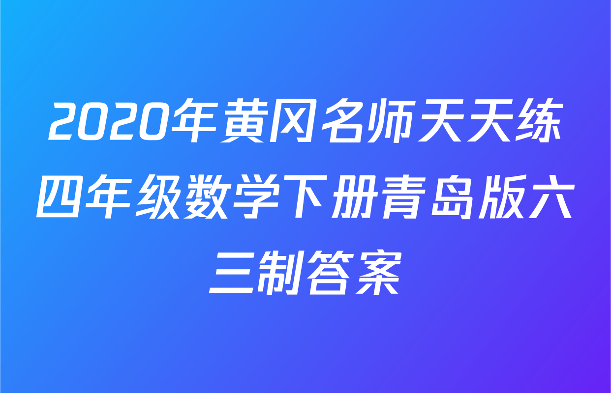 2020年黄冈名师天天练四年级数学下册青岛版六三制答案
