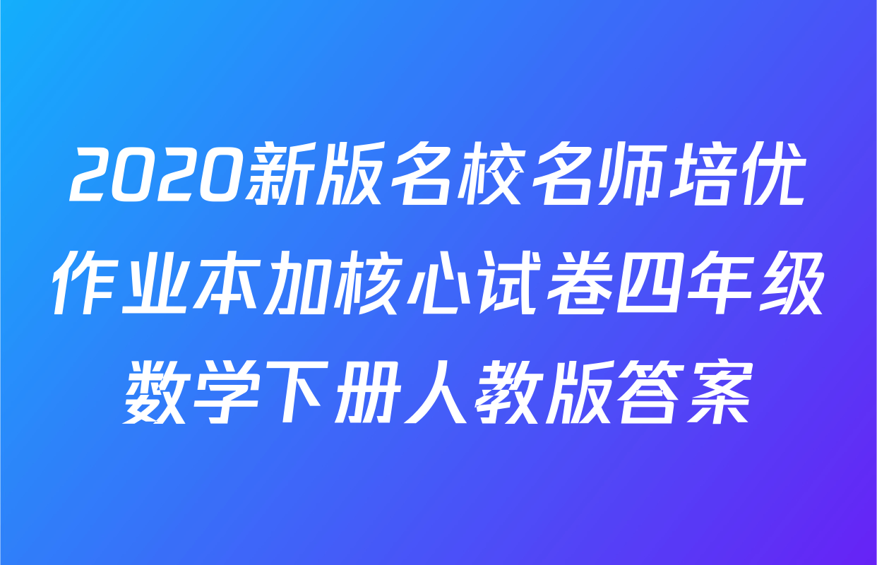 2020新版名校名师培优作业本加核心试卷四年级数学下册人教版答案