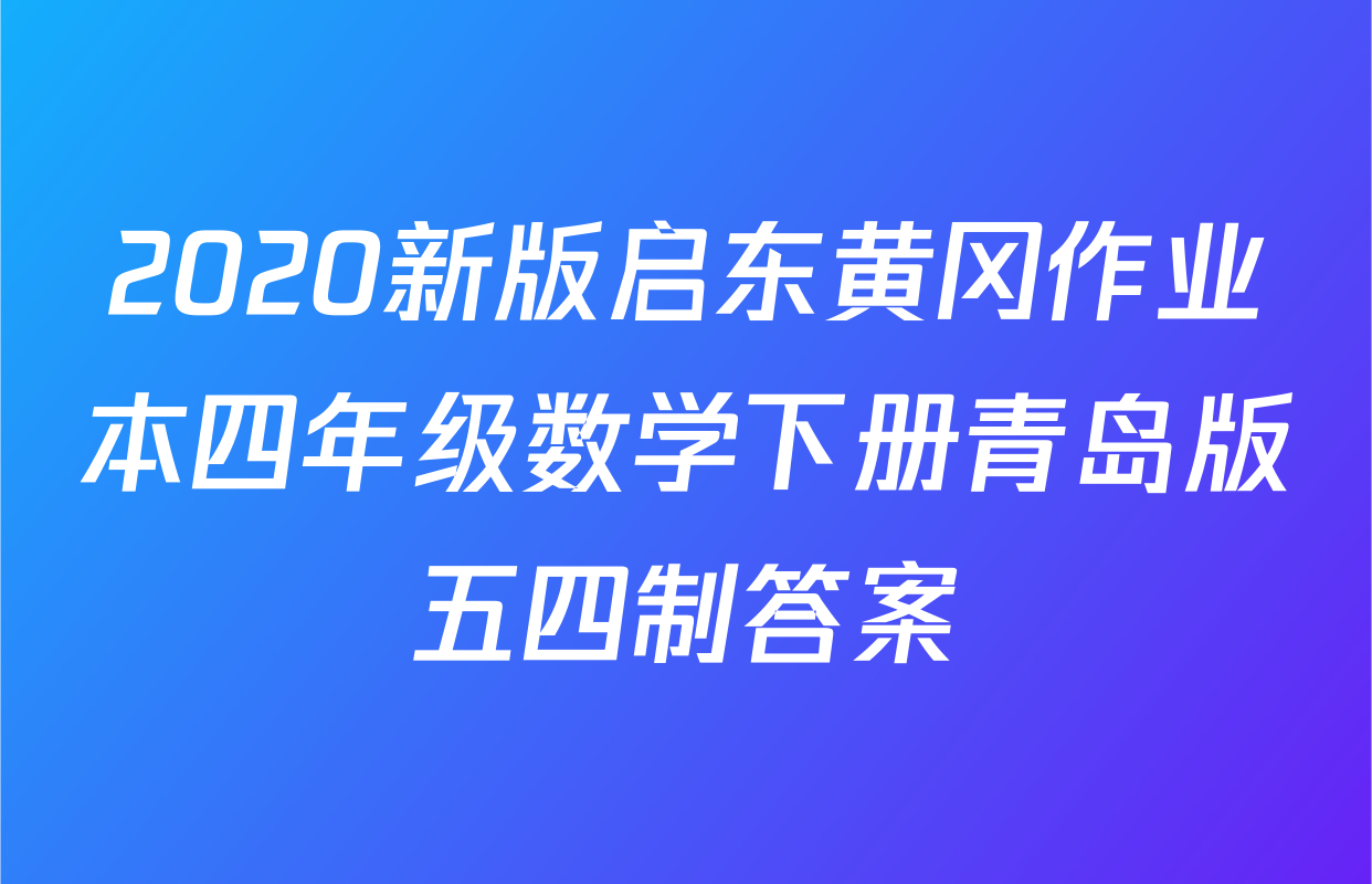 2020新版启东黄冈作业本四年级数学下册青岛版五四制答案