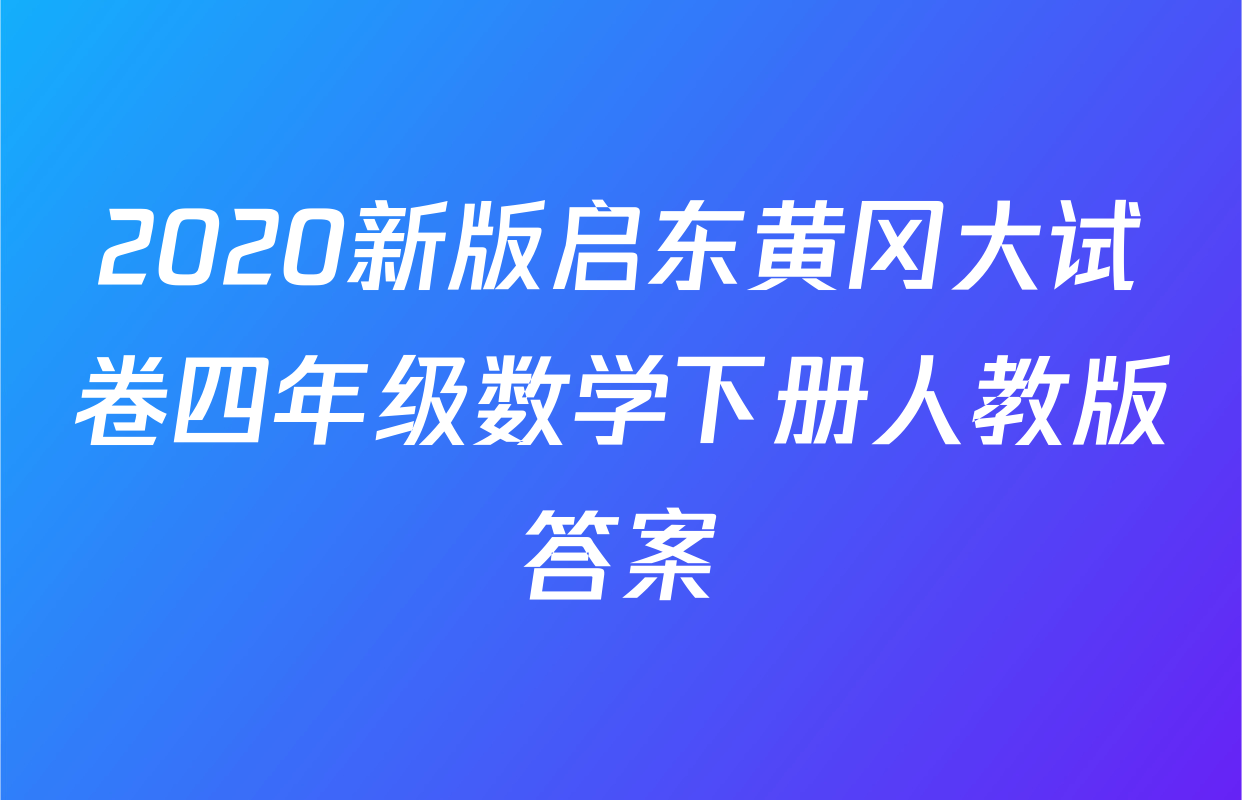 2020新版启东黄冈大试卷四年级数学下册人教版答案