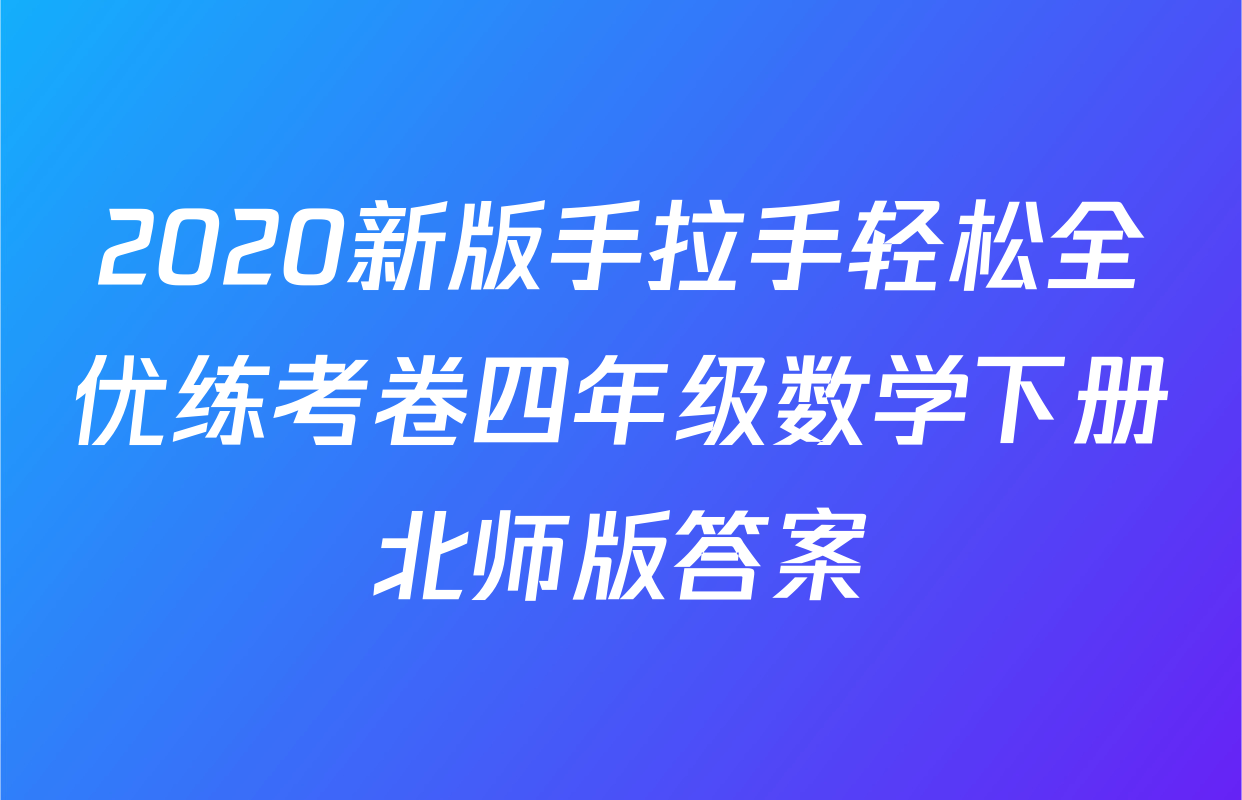 2020新版手拉手轻松全优练考卷四年级数学下册北师版答案