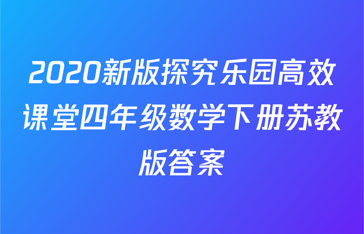 2020新版探究乐园高效课堂四年级数学下册苏教版答案