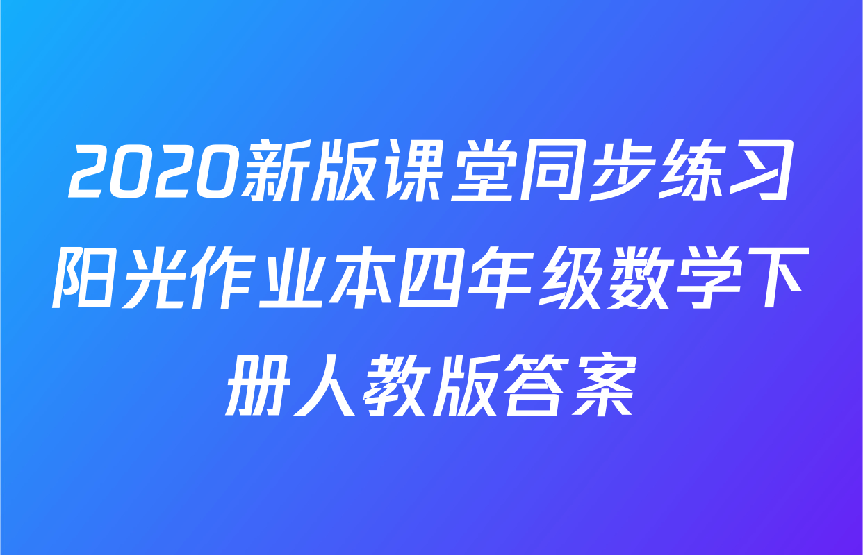 2020新版课堂同步练习阳光作业本四年级数学下册人教版答案
