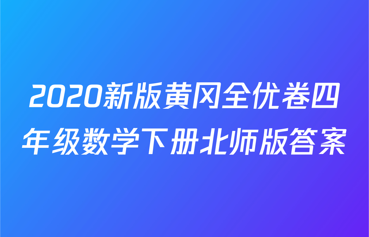 2020新版黄冈全优卷四年级数学下册北师版答案