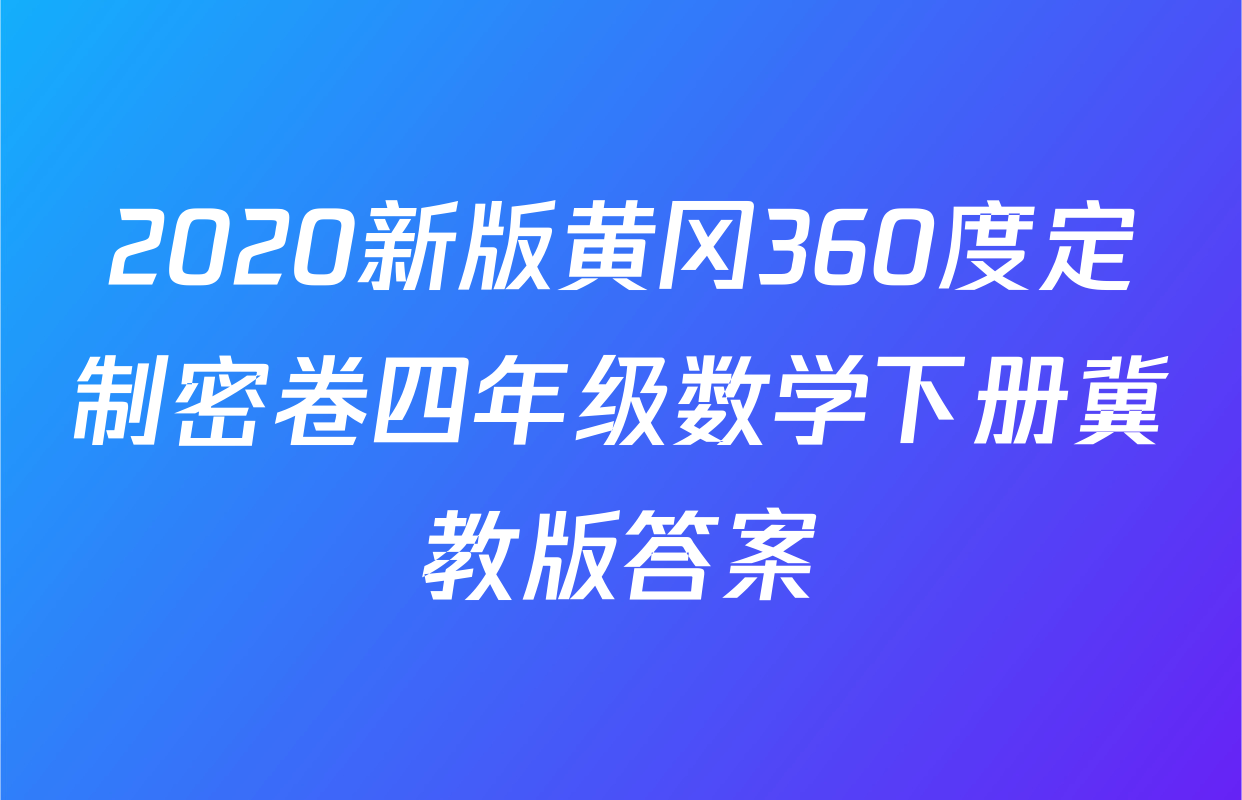 2020新版黄冈360度定制密卷四年级数学下册冀教版答案