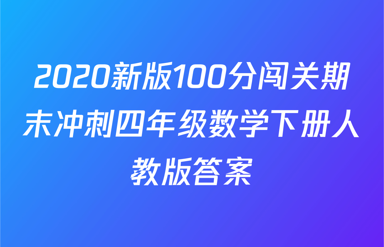2020新版100分闯关期末冲刺四年级数学下册人教版答案