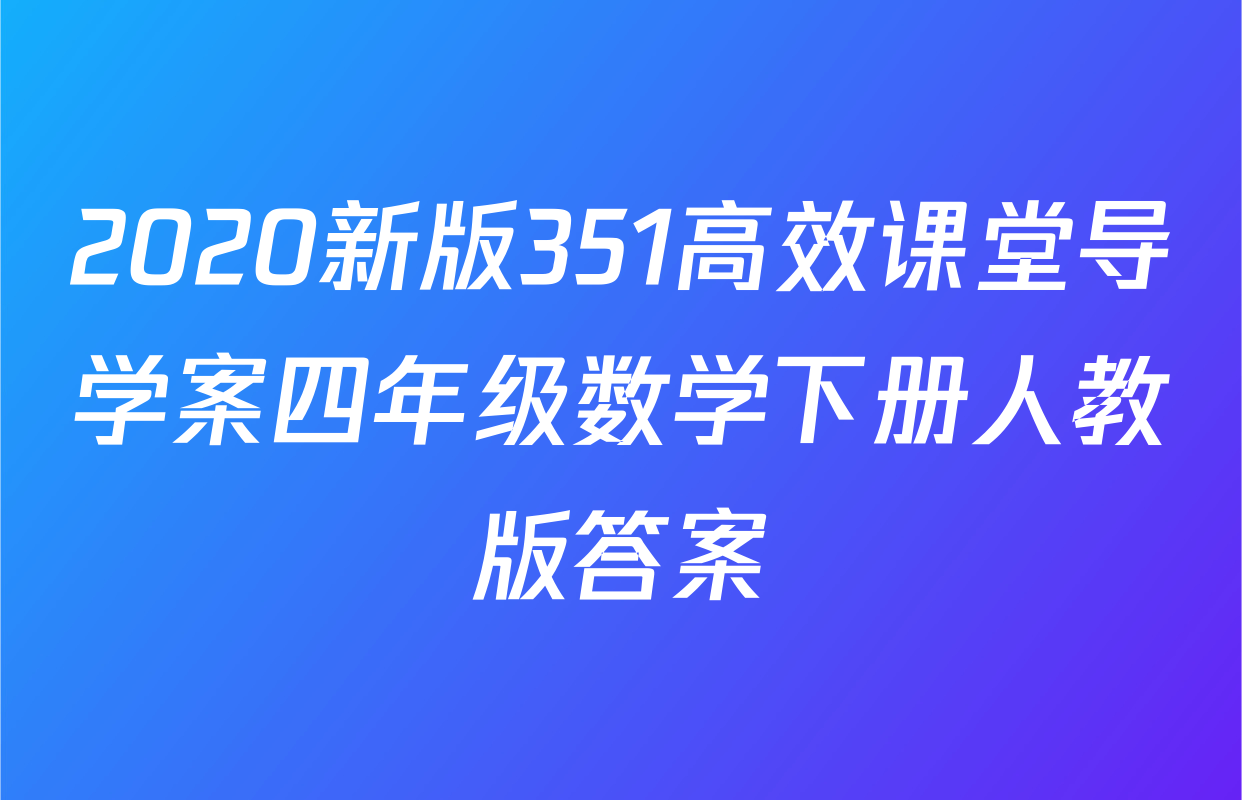2020新版351高效课堂导学案四年级数学下册人教版答案