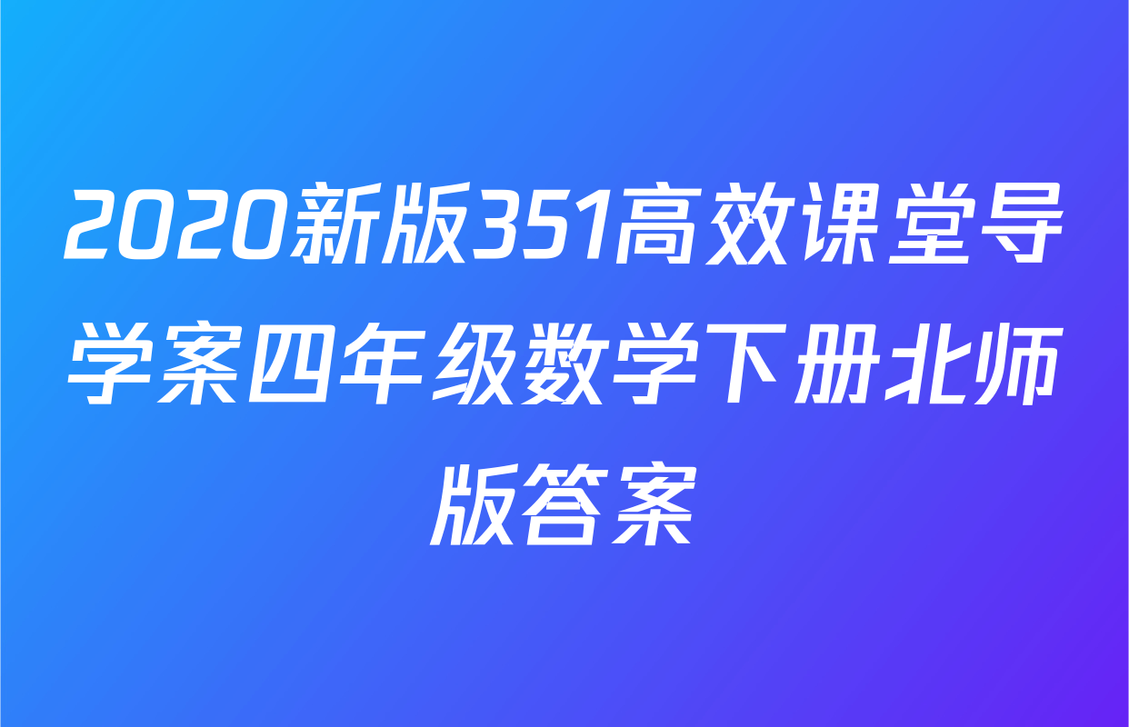 2020新版351高效课堂导学案四年级数学下册北师版答案