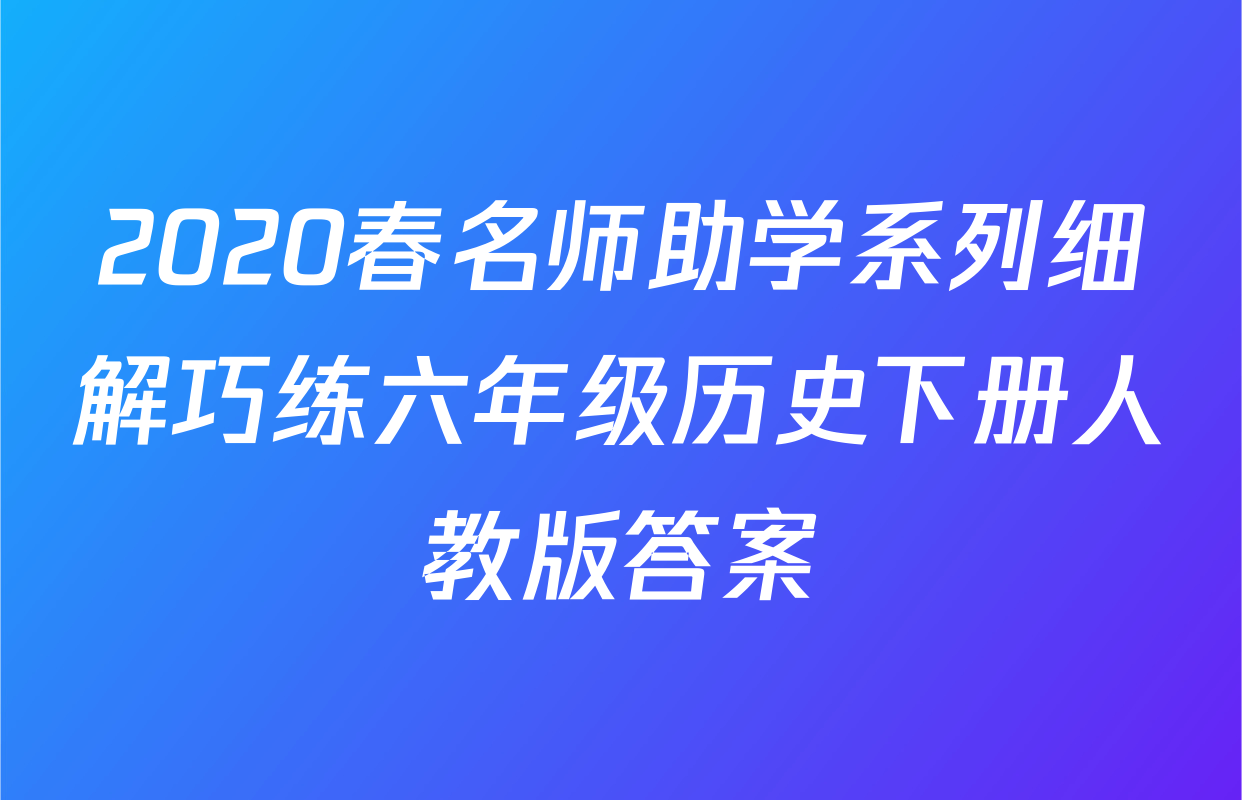 2020春名师助学系列细解巧练六年级历史下册人教版答案