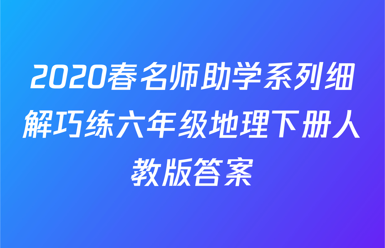 2020春名师助学系列细解巧练六年级地理下册人教版答案