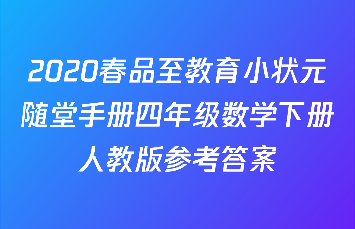 2020春品至教育小状元随堂手册四年级数学下册人教版参考答案