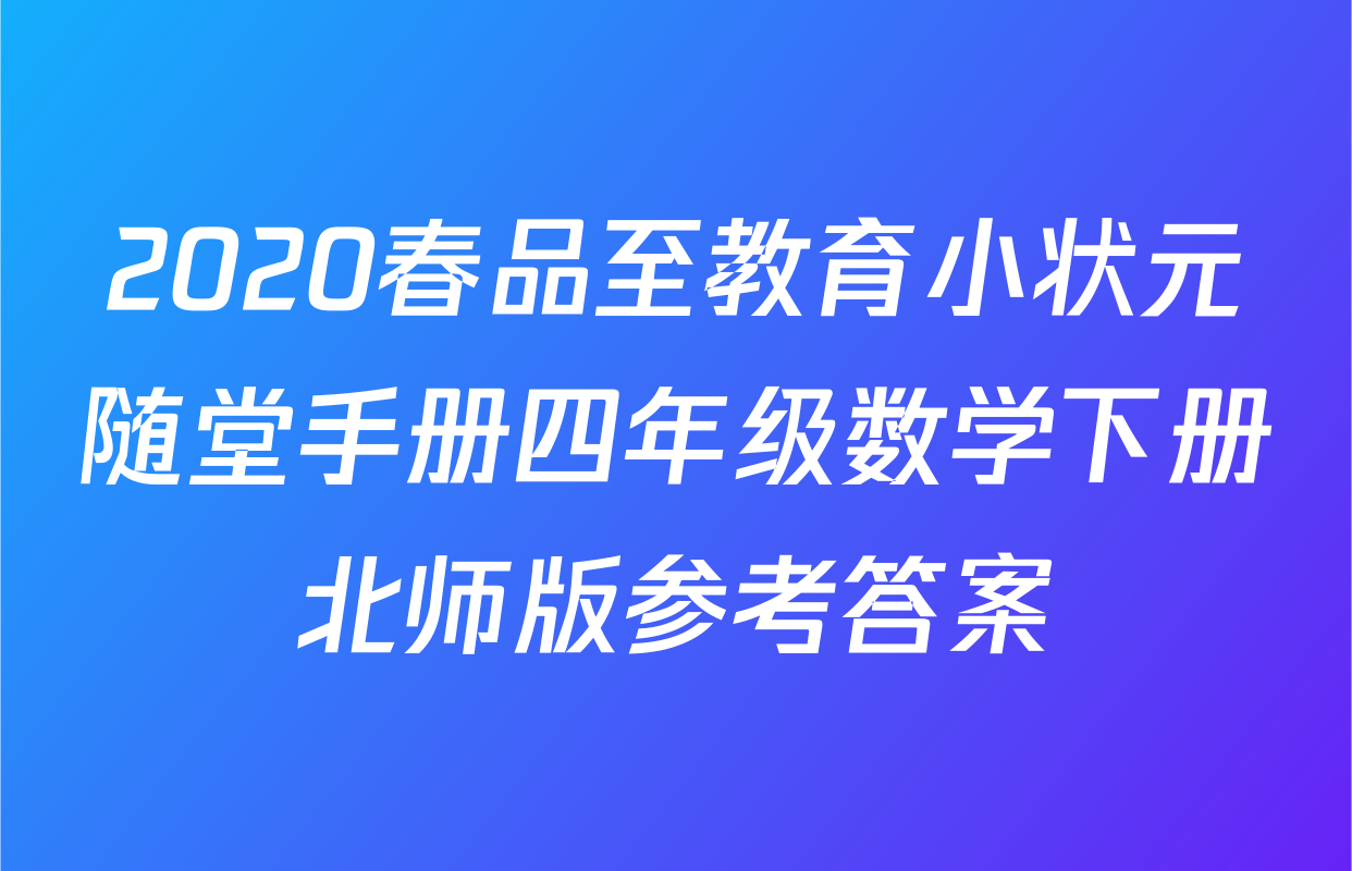2020春品至教育小状元随堂手册四年级数学下册北师版参考答案