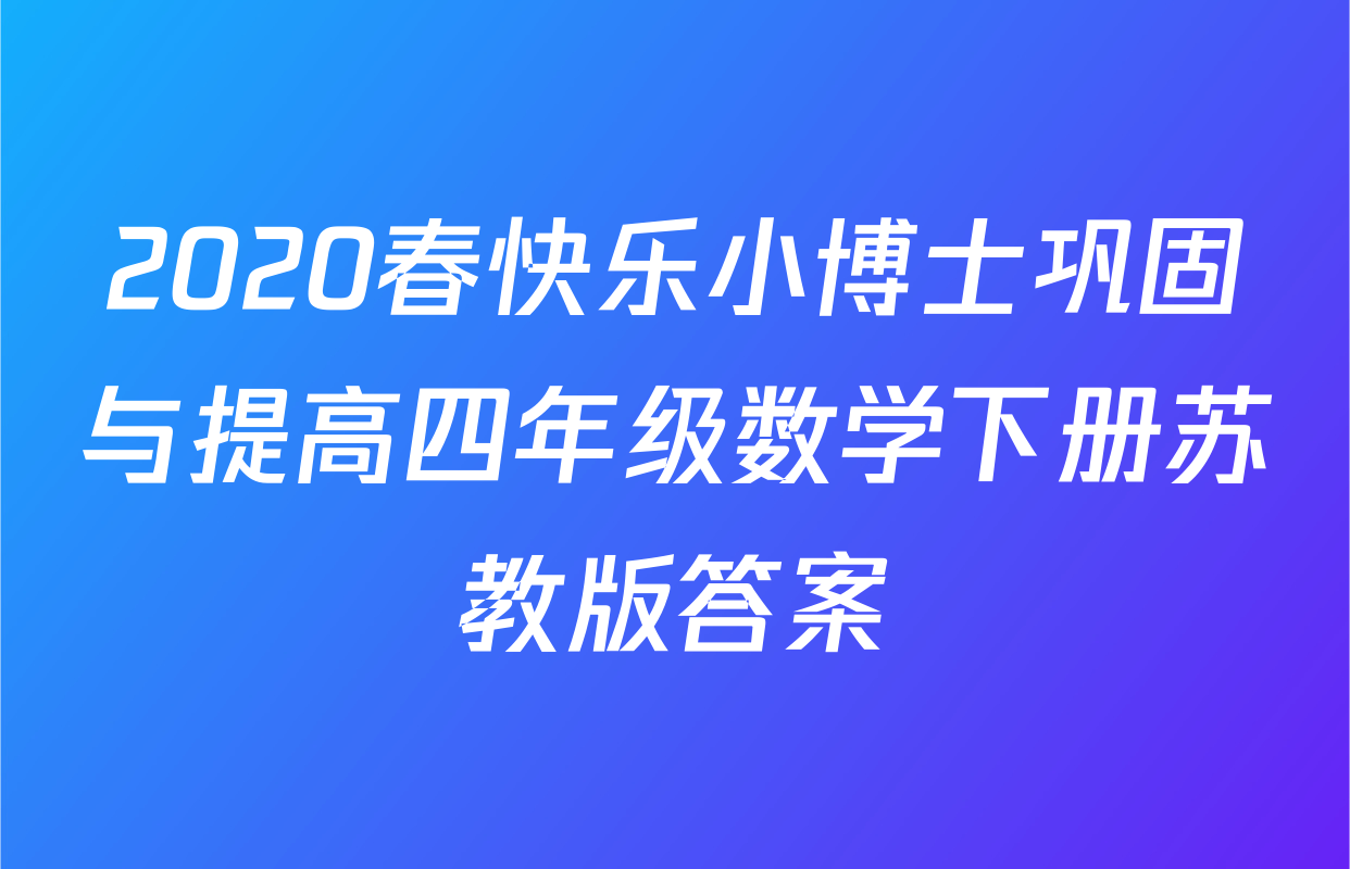 2020春快乐小博士巩固与提高四年级数学下册苏教版答案