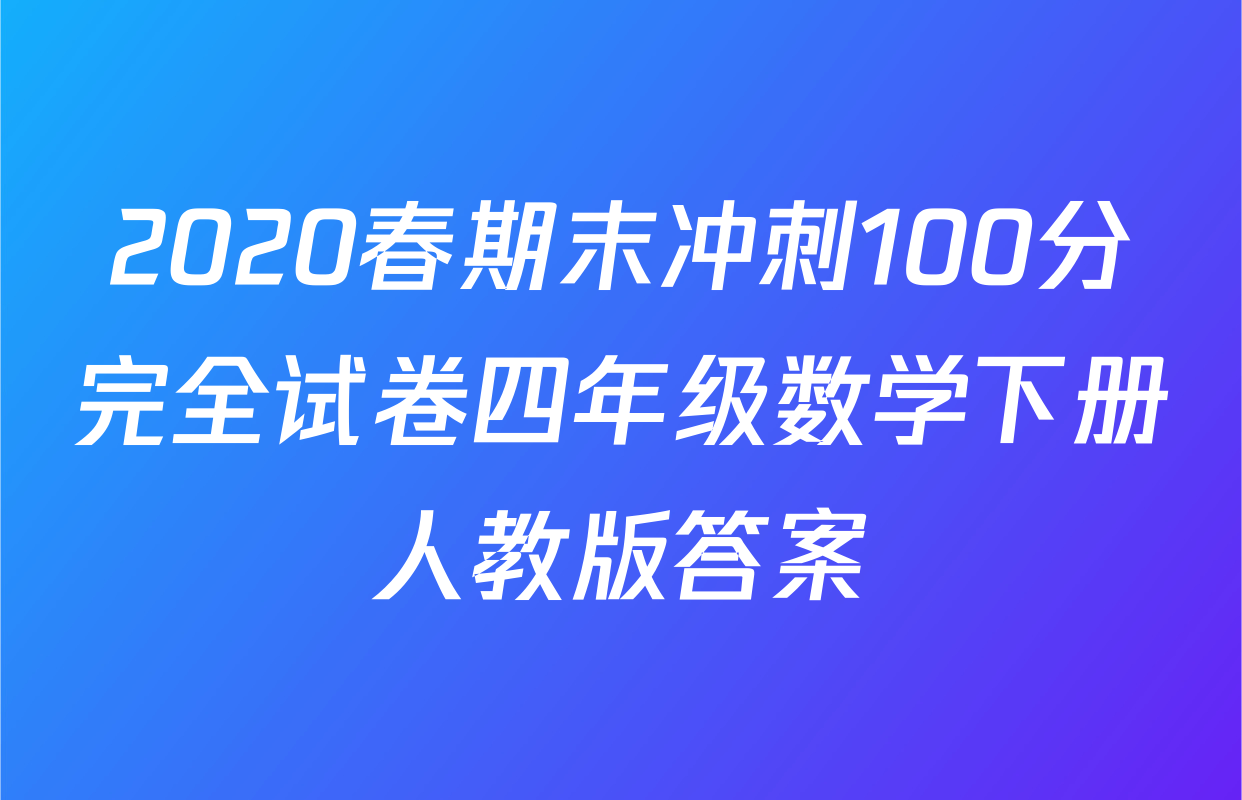 2020春期末冲刺100分完全试卷四年级数学下册人教版答案