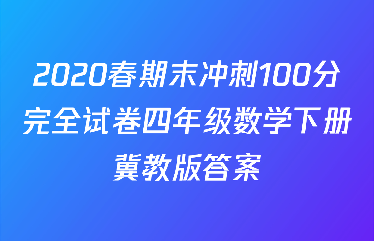 2020春期末冲刺100分完全试卷四年级数学下册冀教版答案