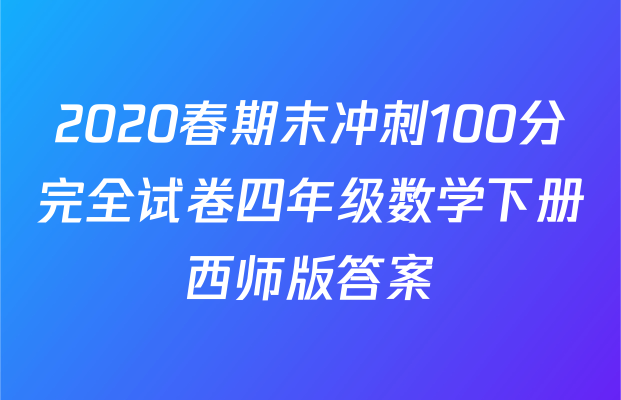 2020春期末冲刺100分完全试卷四年级数学下册西师版答案