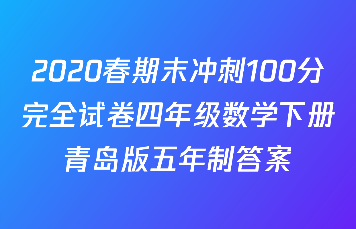 2020春期末冲刺100分完全试卷四年级数学下册青岛版五年制答案