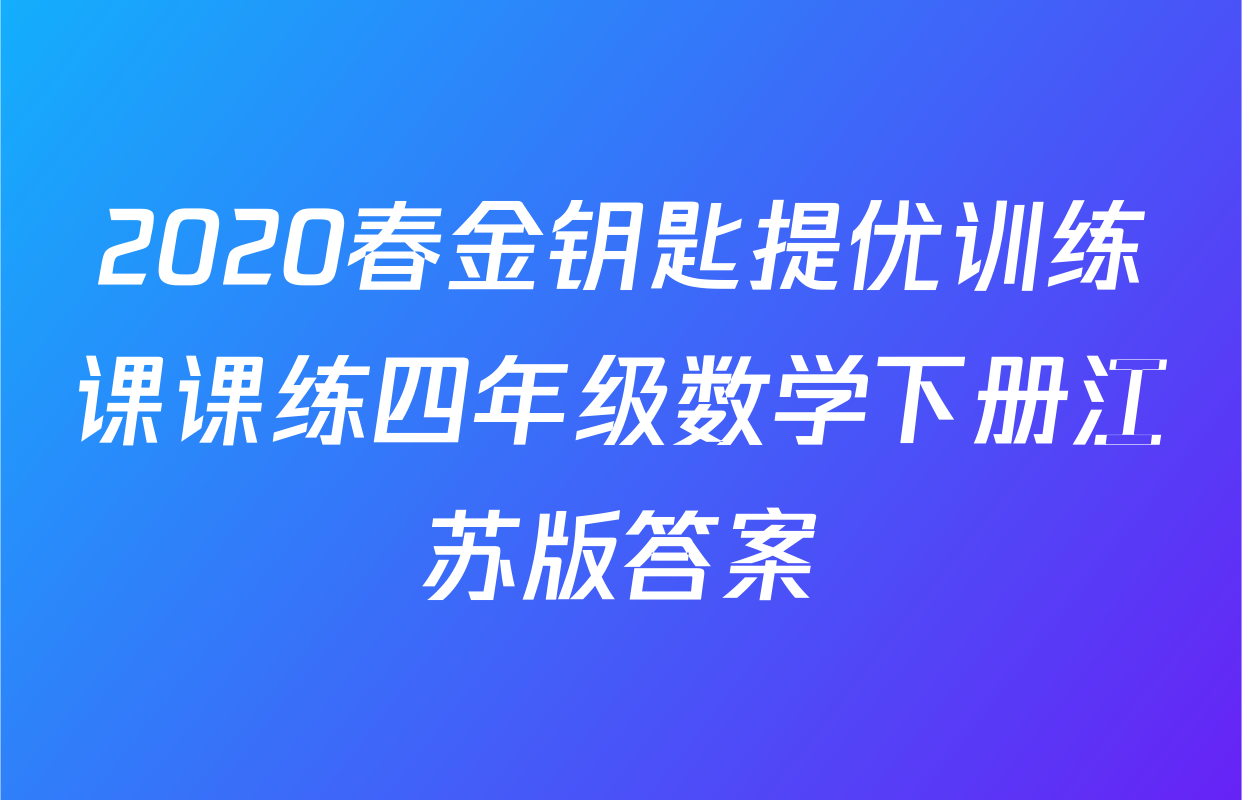 2020春金钥匙提优训练课课练四年级数学下册江苏版答案