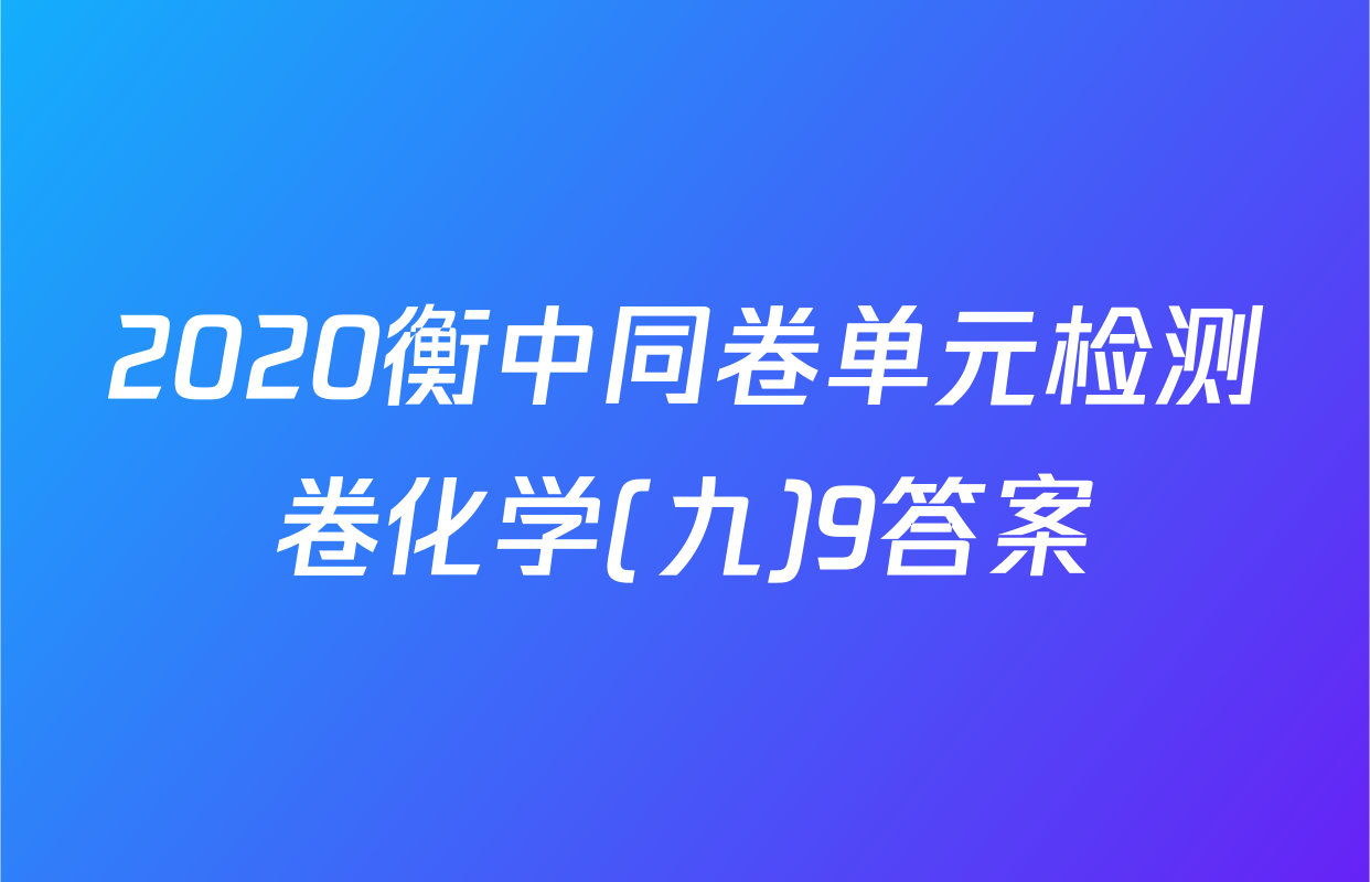 2020衡中同卷单元检测卷化学(九)9答案